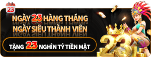 Ngày hội thành viên của 23win vào mỗi ngày 23 hàng tháng